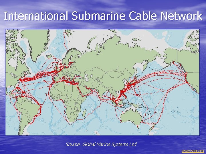 International Submarine Cable Network Source: Global Marine Systems Ltd www. iscpc. org 