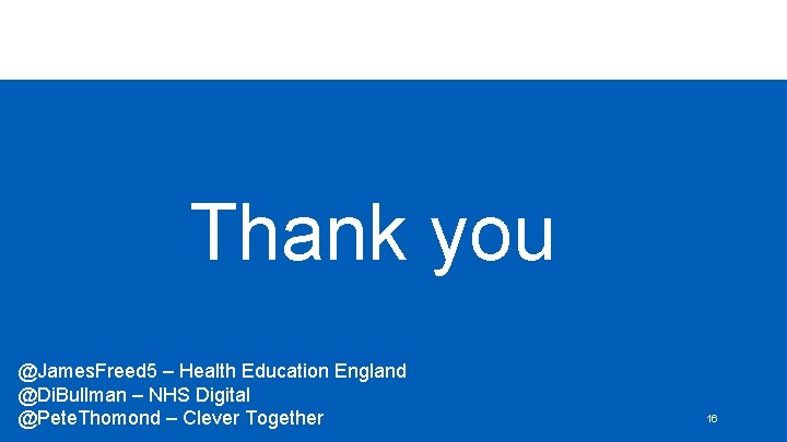 Thank you @James. Freed 5 – Health Education England @Di. Bullman – NHS Digital