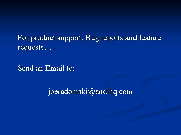 For product support, Bug reports and feature requests…. . Send an Email to: joeradomski@andihq.