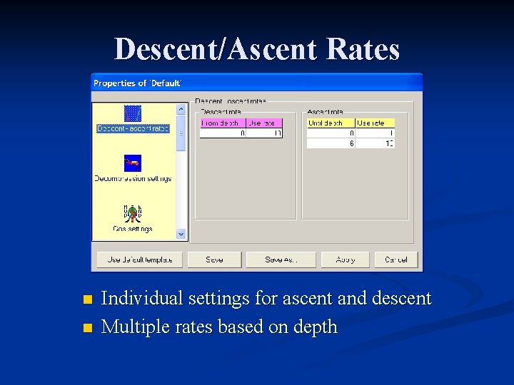 Descent/Ascent Rates n n Individual settings for ascent and descent Multiple rates based on