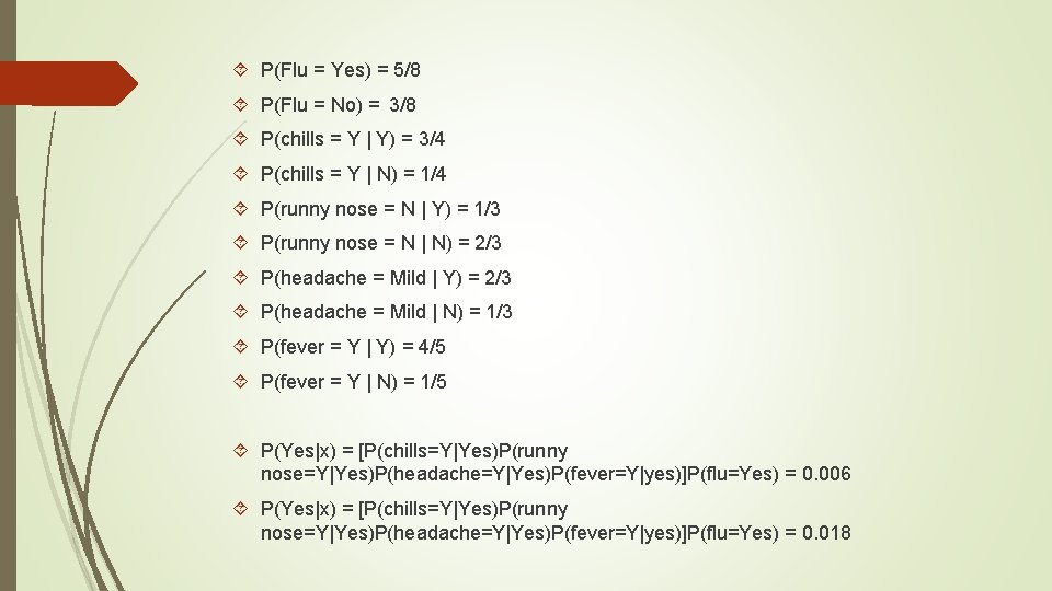 P(Flu = Yes) = 5/8 P(Flu = No) = 3/8 P(chills = Y P(Flu = Yes) = 5/8 P(Flu = No) = 3/8 P(chills = Y