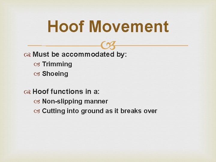Hoof Movement Must be accommodated by: Trimming Shoeing Hoof functions in a: Non-slipping manner Hoof Movement Must be accommodated by: Trimming Shoeing Hoof functions in a: Non-slipping manner