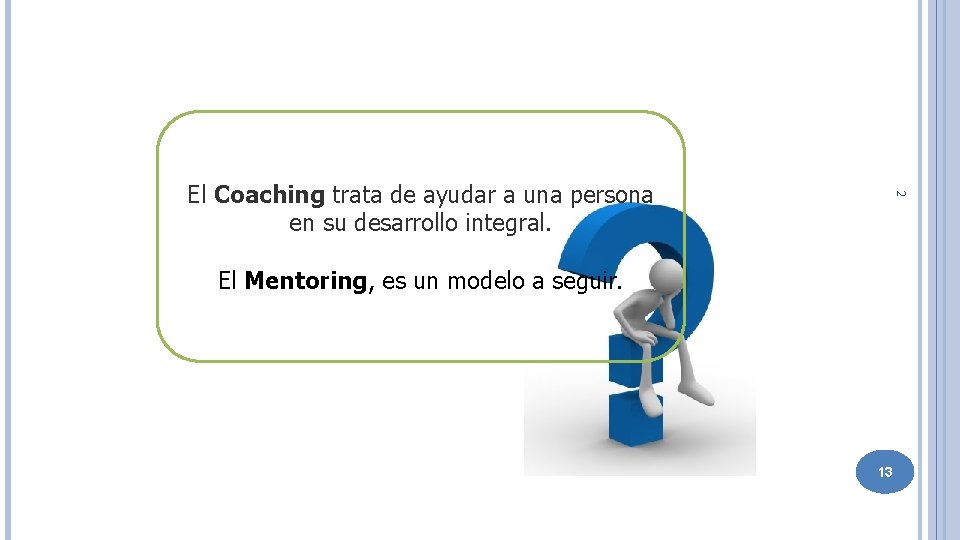 2 El Coaching trata de ayudar a una persona en su desarrollo integral. El