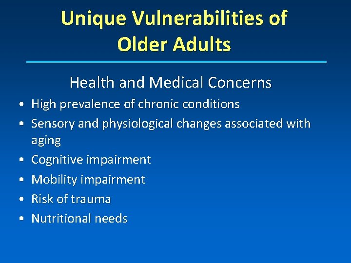 Unique Vulnerabilities of Older Adults Health and Medical Concerns • High prevalence of chronic