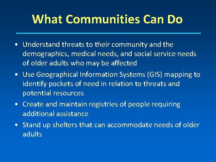 What Communities Can Do • Understand threats to their community and the demographics, medical