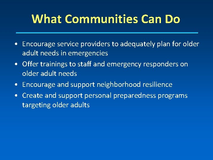 What Communities Can Do • Encourage service providers to adequately plan for older adult