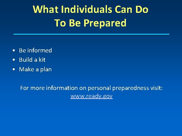 What Individuals Can Do To Be Prepared • Be informed • Build a kit