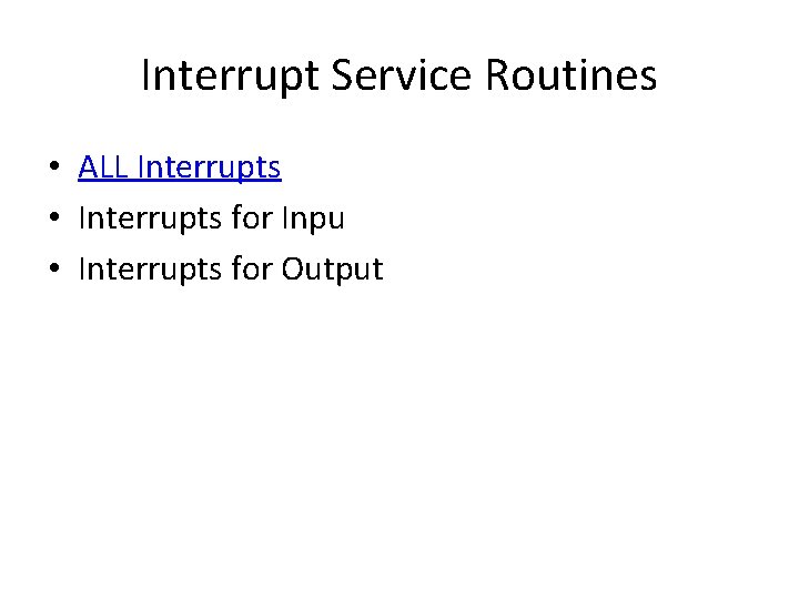 Interrupt Service Routines • ALL Interrupts • Interrupts for Inpu • Interrupts for Output Interrupt Service Routines • ALL Interrupts • Interrupts for Inpu • Interrupts for Output