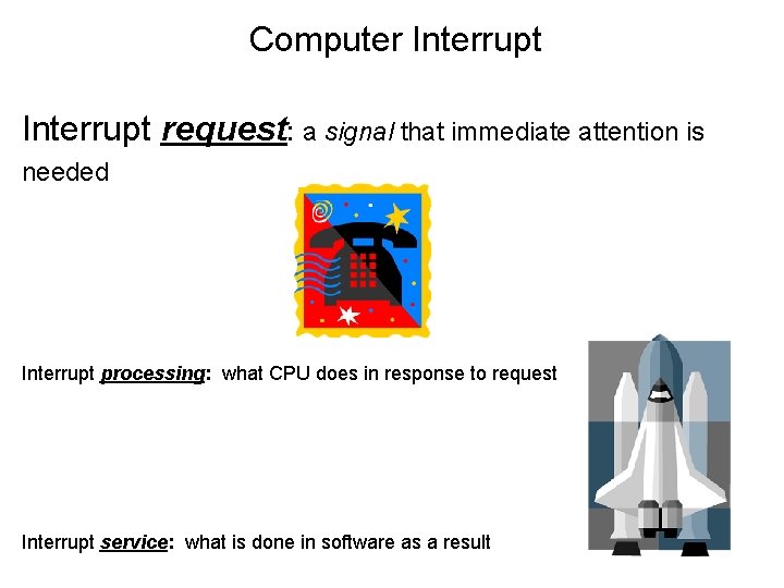 Computer Interrupt request: a signal that immediate attention is needed Interrupt processing: what CPU