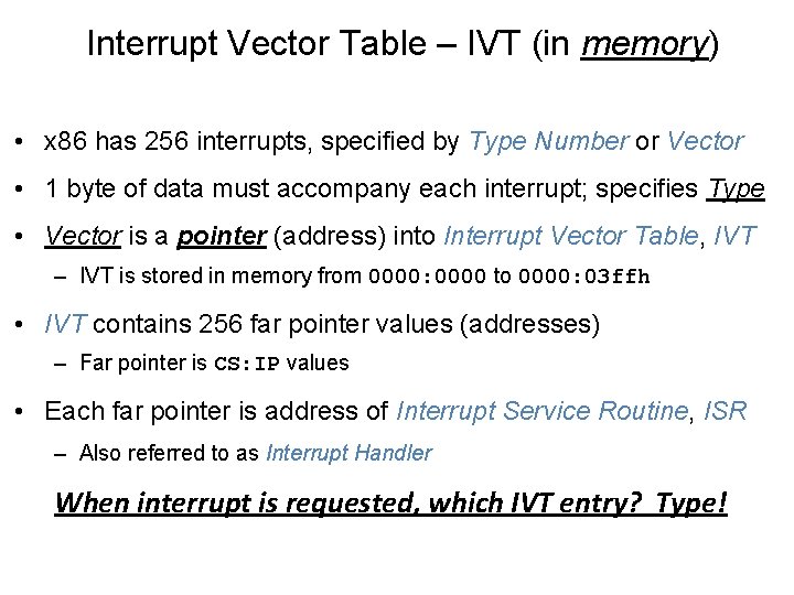 Interrupt Vector Table – IVT (in memory) • x 86 has 256 interrupts, specified Interrupt Vector Table – IVT (in memory) • x 86 has 256 interrupts, specified