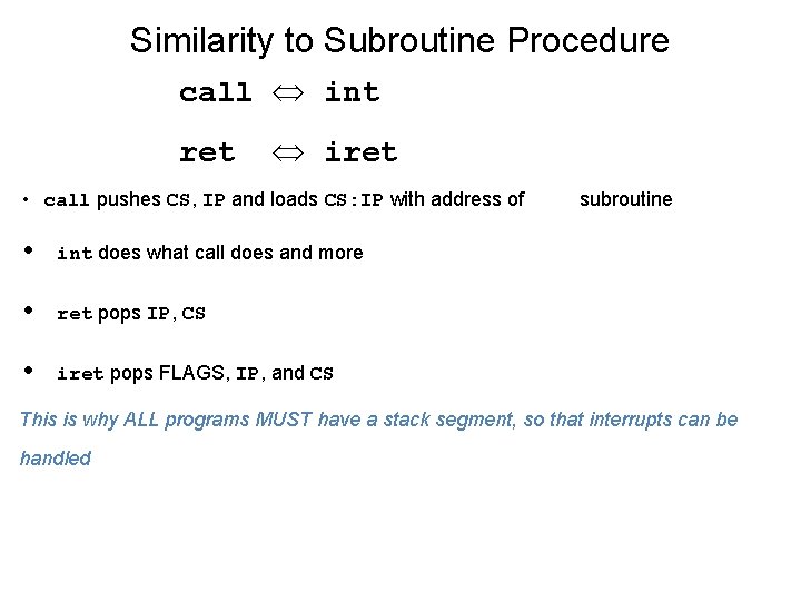 Similarity to Subroutine Procedure call int ret iret • call pushes CS, IP and