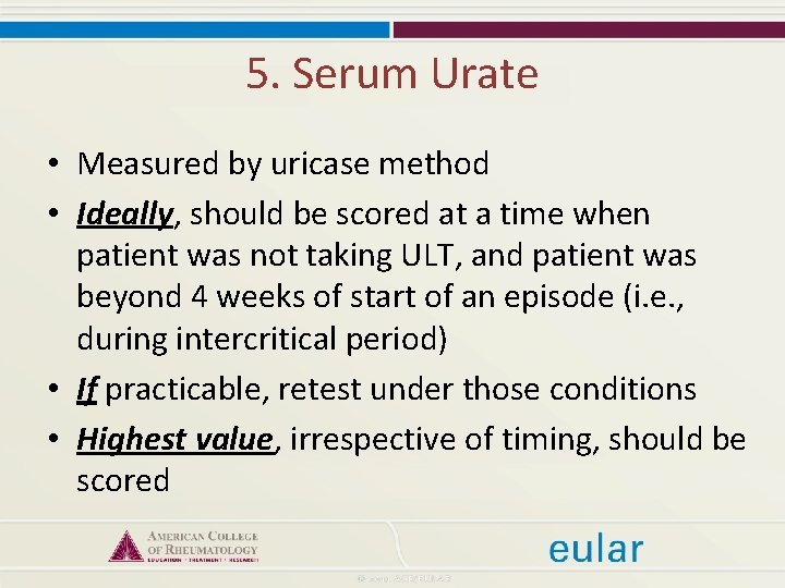 5. Serum Urate • Measured by uricase method • Ideally, should be scored at