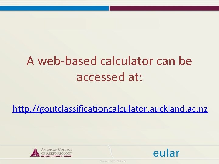 A web-based calculator can be accessed at: http: //goutclassificationcalculator. auckland. ac. nz 