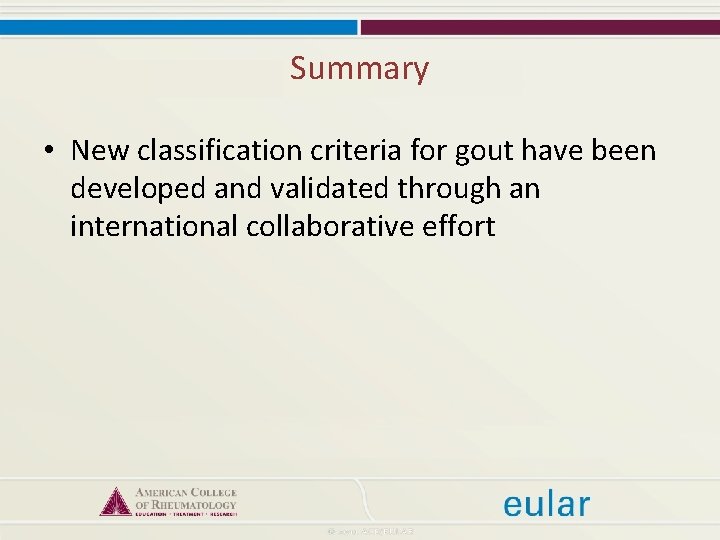 Summary • New classification criteria for gout have been developed and validated through an