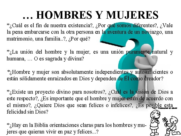 … HOMBRES Y MUJERES *¿Cuál es el fin de nuestra existencia? , ¿Por qué