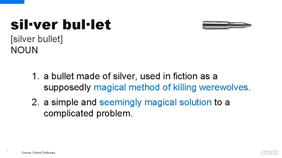 sil·ver bul·let [silver bullet] NOUN 1. a bullet made of silver, used in fiction