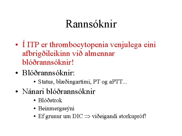 Rannsóknir • Í ITP er thrombocytopenia venjulega eini afbrigðileikinn við almennar blóðrannsóknir! • Blóðrannsóknir: