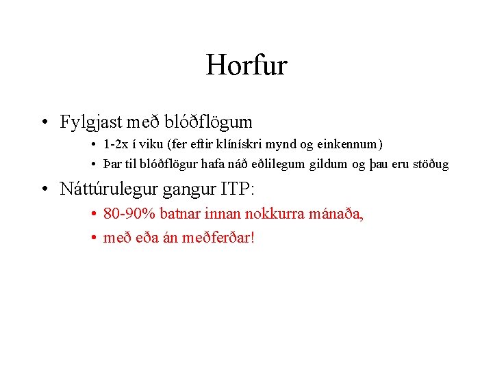 Horfur • Fylgjast með blóðflögum • 1 -2 x í viku (fer eftir klínískri