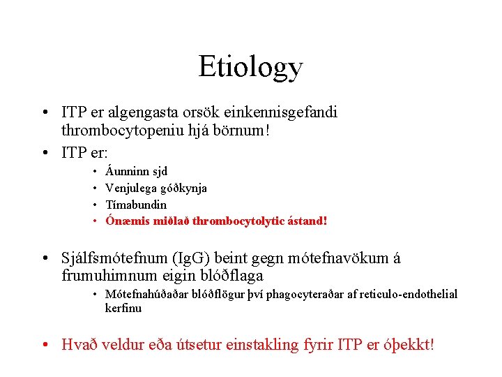 Etiology • ITP er algengasta orsök einkennisgefandi thrombocytopeniu hjá börnum! • ITP er: •
