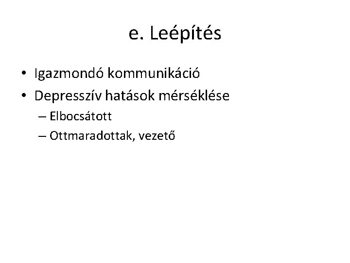 e. Leépítés • Igazmondó kommunikáció • Depresszív hatások mérséklése – Elbocsátott – Ottmaradottak, vezető