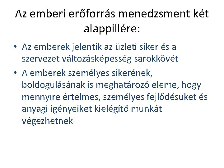 Az emberi erőforrás menedzsment két alappillére: • Az emberek jelentik az üzleti siker és