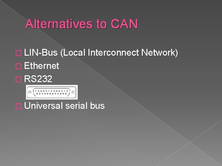 Alternatives to CAN � LIN-Bus (Local Interconnect Network) � Ethernet � RS 232 �