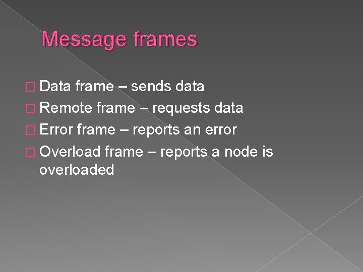 Message frames � Data frame – sends data � Remote frame – requests data