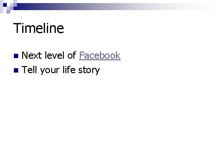 Timeline Next level of Facebook n Tell your life story n 
