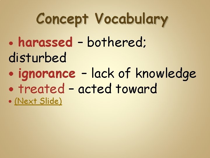 Concept Vocabulary harassed – bothered; disturbed ignorance – lack of knowledge treated – acted