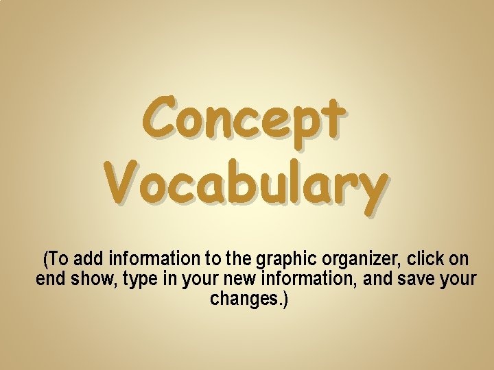 Concept Vocabulary (To add information to the graphic organizer, click on end show, type