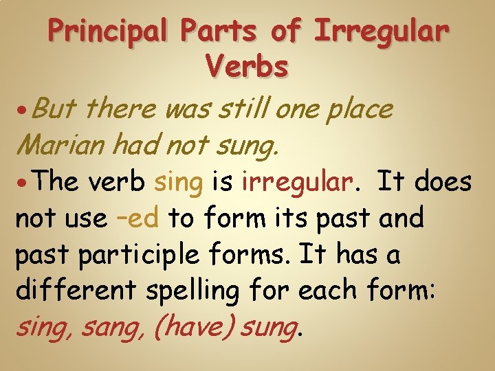 Principal Parts of Irregular Verbs But there was still one place Marian had not