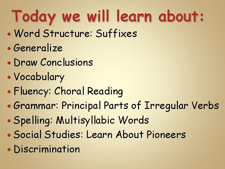 Today we will learn about: Word Structure: Suffixes Generalize Draw Conclusions Vocabulary Fluency: Choral
