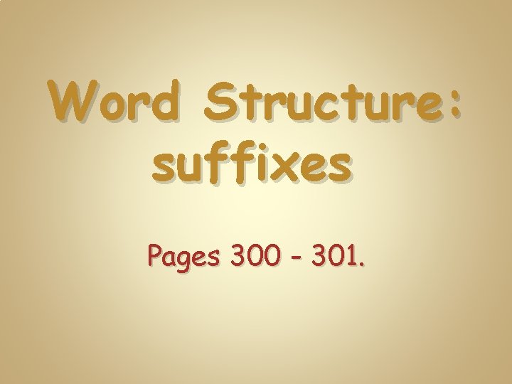 Word Structure: suffixes Pages 300 - 301. 