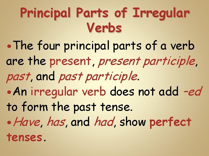 Principal Parts of Irregular Verbs The four principal parts of a verb are the