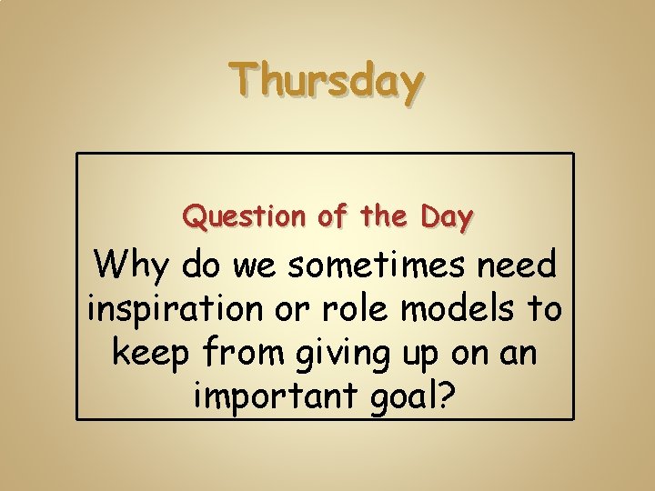 Thursday Question of the Day Why do we sometimes need inspiration or role models