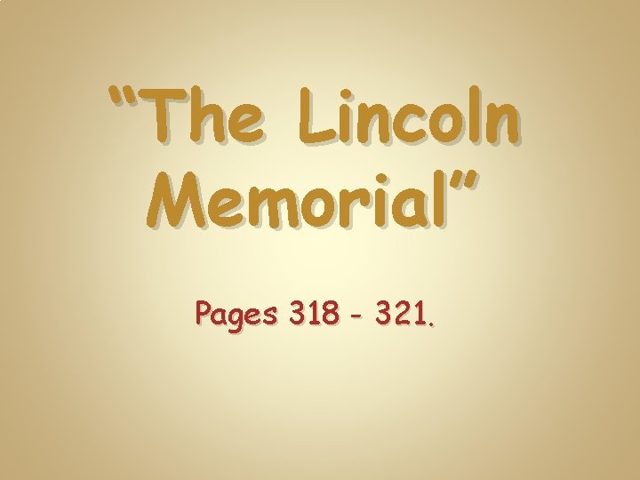 “The Lincoln Memorial” Pages 318 - 321. 