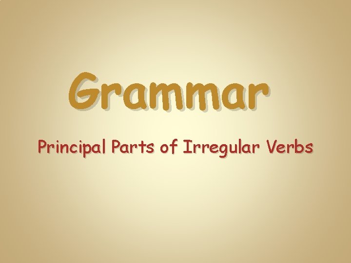 Grammar Principal Parts of Irregular Verbs 