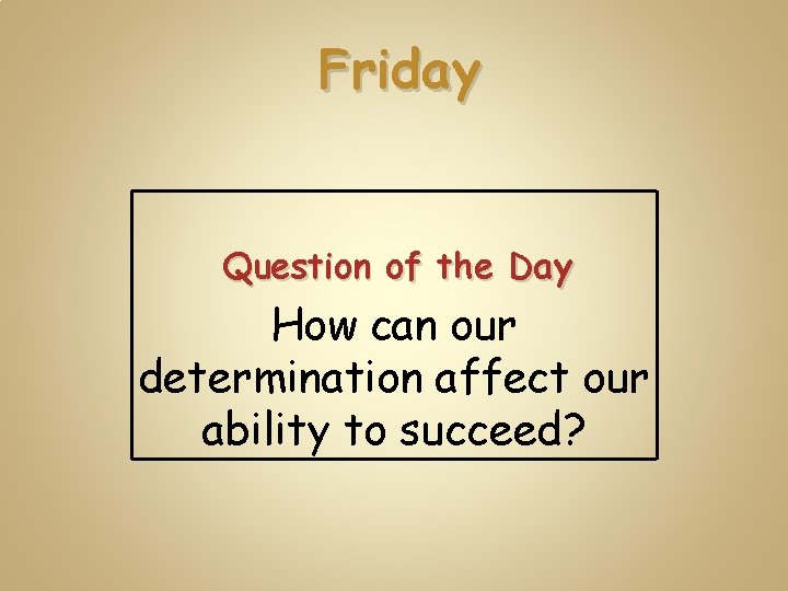Friday Question of the Day How can our determination affect our ability to succeed?