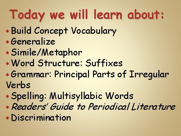 Today we will learn about: Build Concept Vocabulary Generalize Simile/Metaphor Word Structure: Suffixes Grammar: