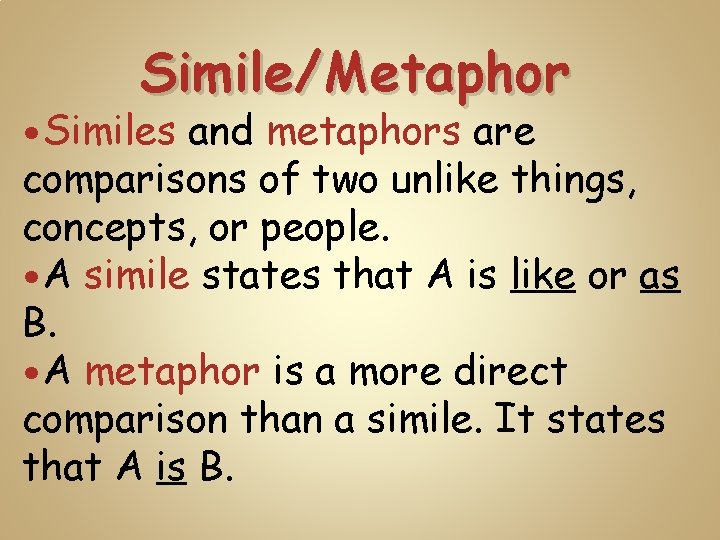 Simile/Metaphor Similes and metaphors are comparisons of two unlike things, concepts, or people. A