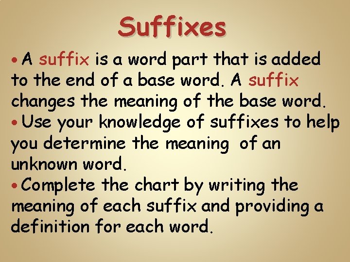 Suffixes A suffix is a word part that is added to the end of