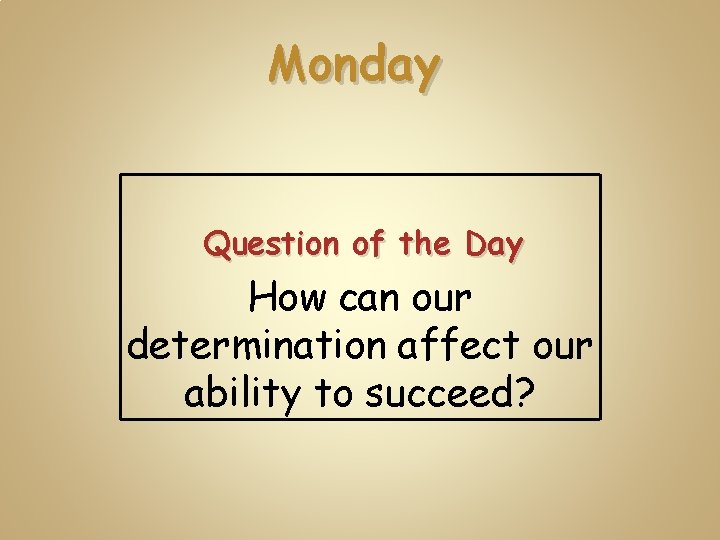 Monday Question of the Day How can our determination affect our ability to succeed?