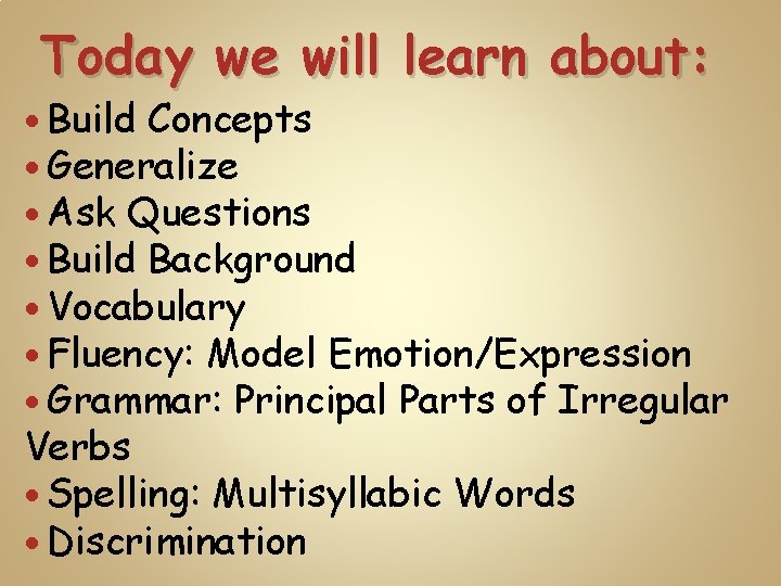 Today we will learn about: Build Concepts Generalize Ask Questions Build Background Vocabulary Fluency: