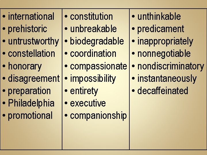  • international • prehistoric • untrustworthy • constellation • honorary • disagreement •