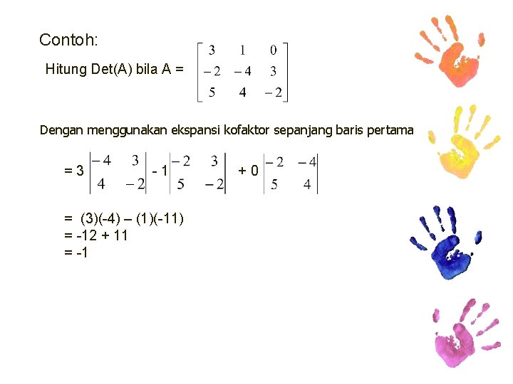 Contoh: Hitung Det(A) bila A = Dengan menggunakan ekspansi kofaktor sepanjang baris pertama =