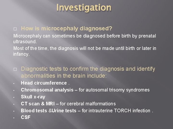 Investigation � How is microcephaly diagnosed? Microcephaly can sometimes be diagnosed before birth by
