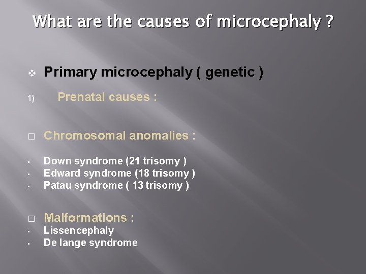 What are the causes of microcephaly ? v Primary microcephaly ( genetic ) 1)