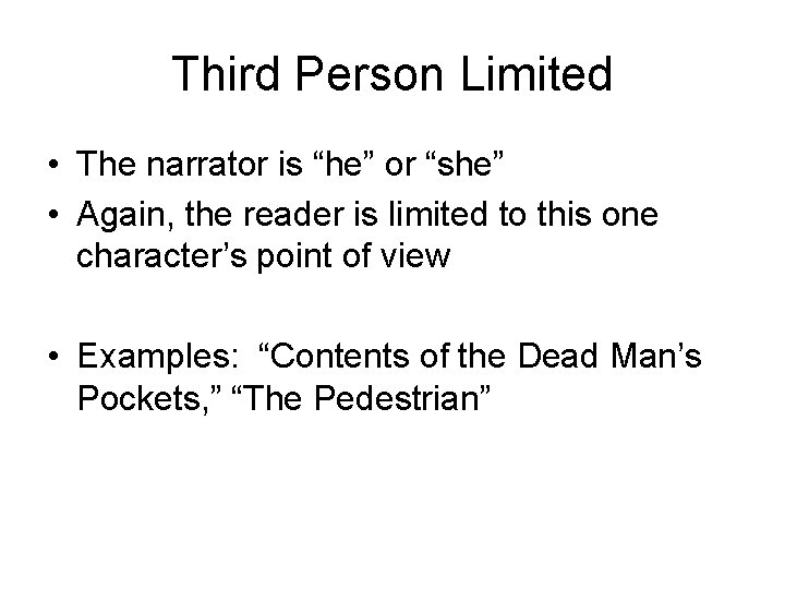Third Person Limited • The narrator is “he” or “she” • Again, the reader
