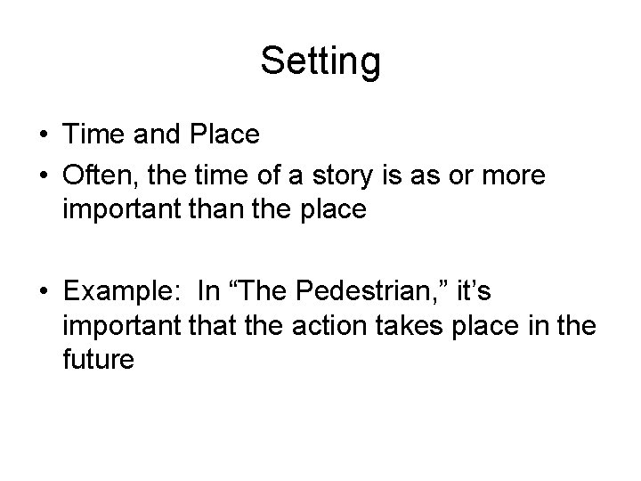 Setting • Time and Place • Often, the time of a story is as