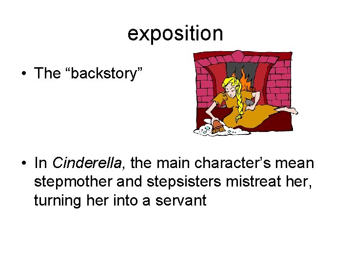 exposition • The “backstory” • In Cinderella, the main character’s mean stepmother and stepsisters